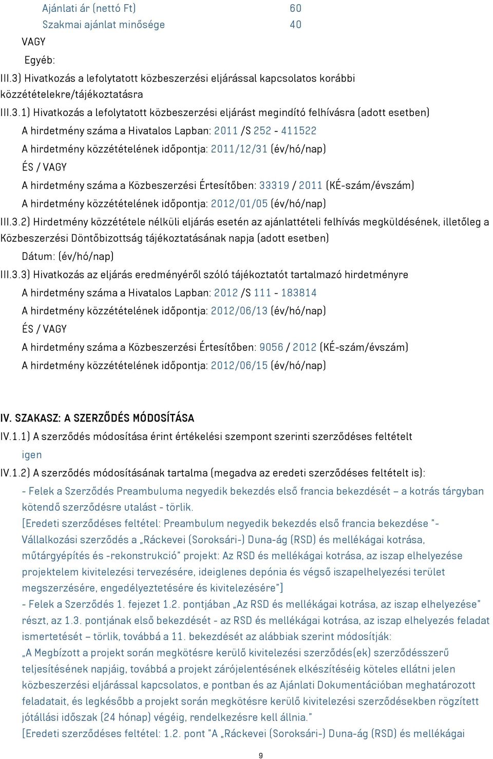 1) Hivatkozás a lefolytatott közbeszerzési eljárást megindító felhívásra (adott esetben) A hirdetmény száma a Hivatalos Lapban: 2011 /S 252-411522 A hirdetmény közzétételének időpontja: 2011/12/31