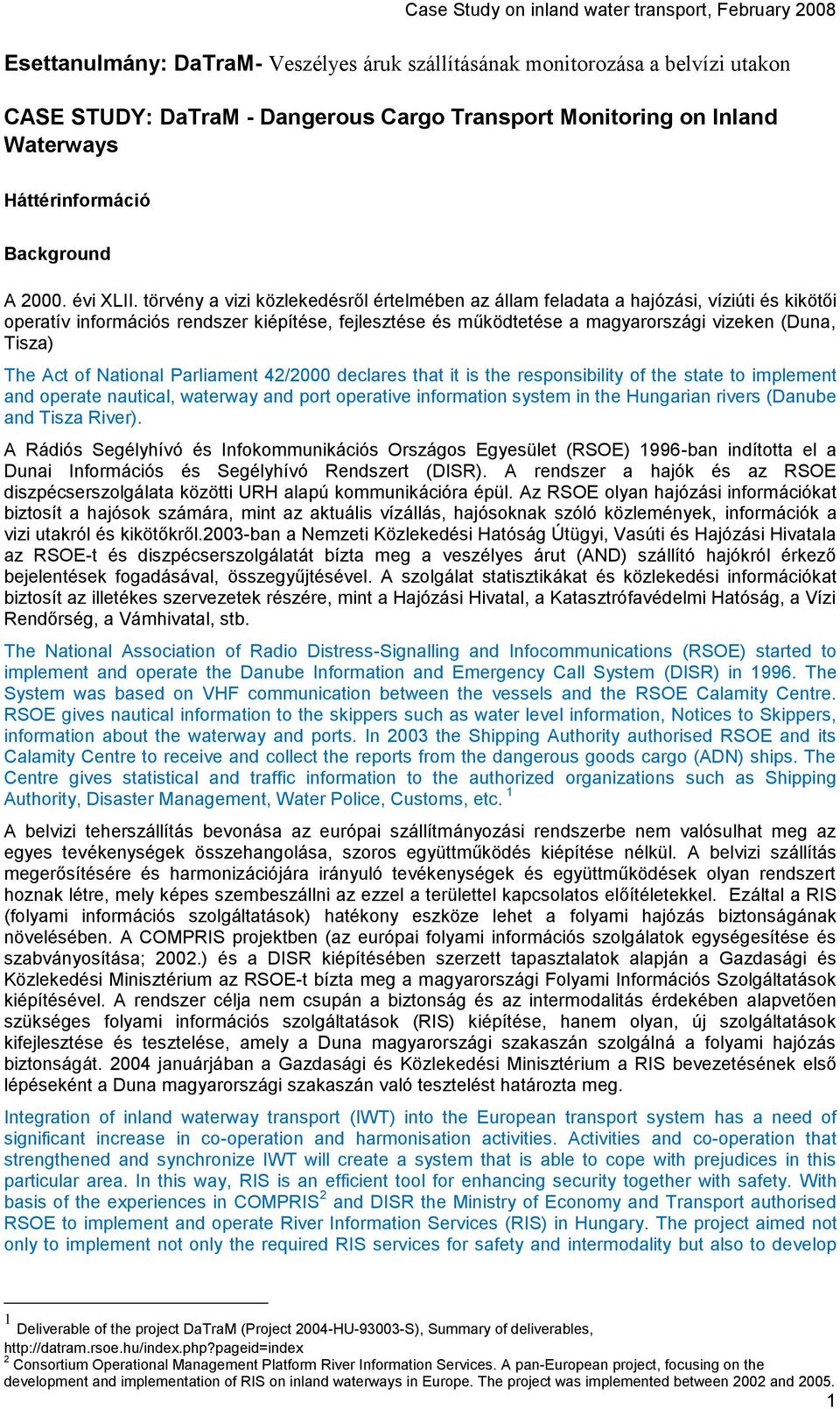 törvény a vizi közlekedésről értelmében az állam feladata a hajózási, víziúti és kikötői operatív információs rendszer kiépítése, fejlesztése és működtetése a magyarországi vizeken (Duna, Tisza) The