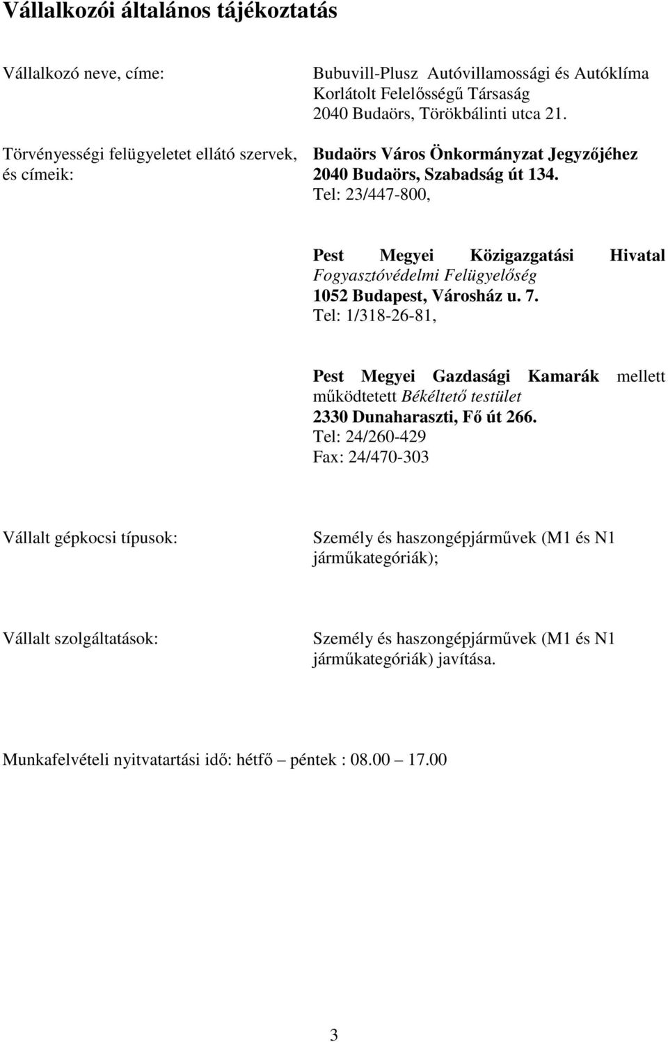 Tel: 23/447-800, Pest Megyei Közigazgatási Hivatal Fogyasztóvédelmi Felügyelőség 1052 Budapest, Városház u. 7.