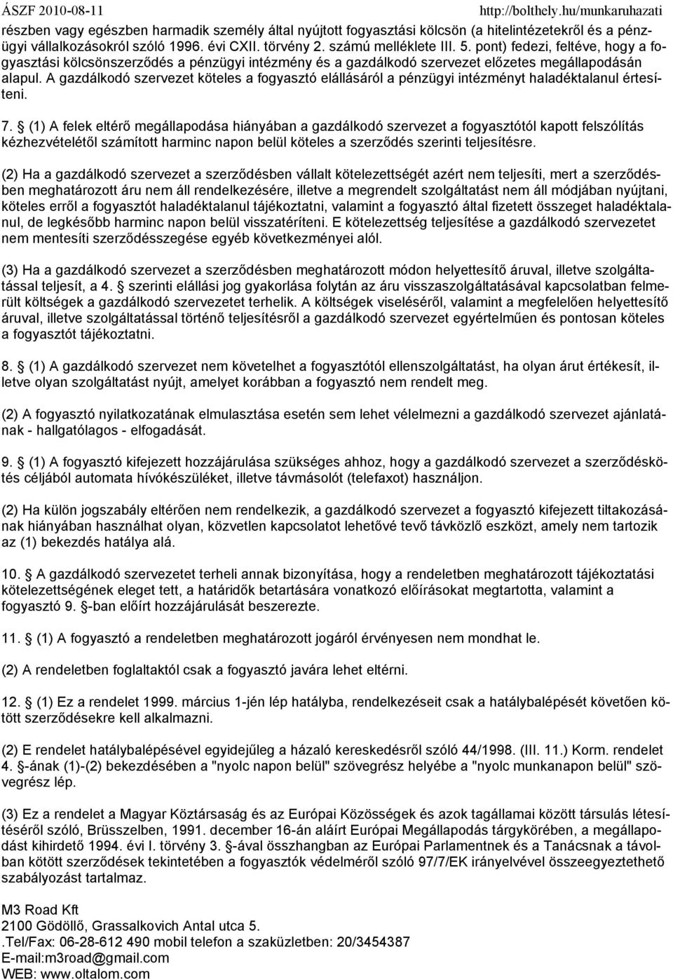 A gazdálkodó szervezet köteles a fogyasztó elállásáról a pénzügyi intézményt haladéktalanul értesíteni. 7.