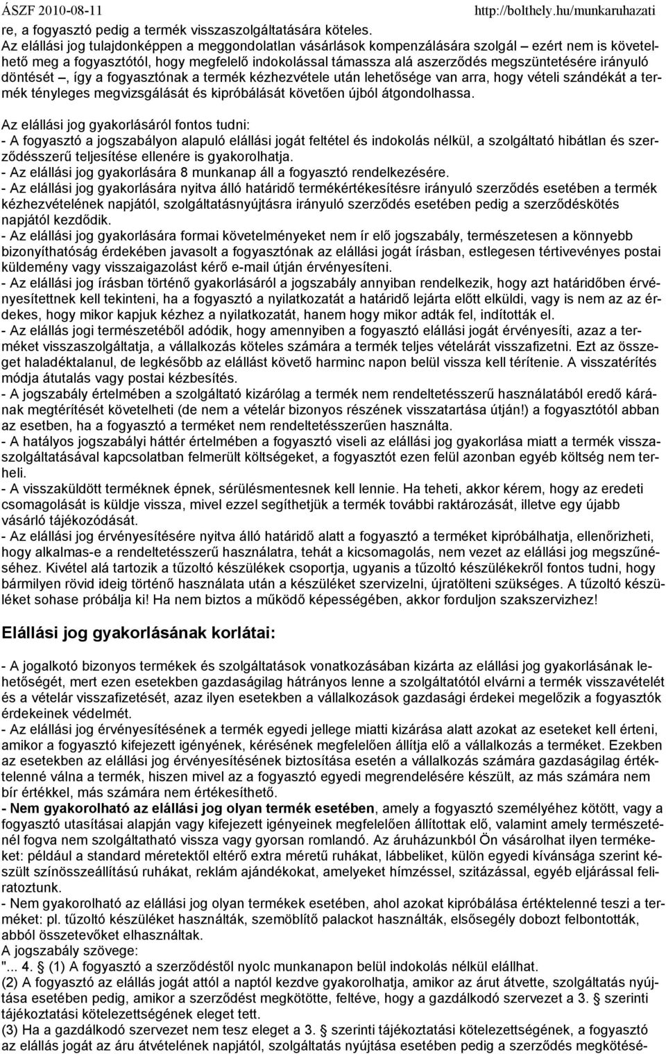 irányuló döntését, így a fogyasztónak a termék kézhezvétele után lehetősége van arra, hogy vételi szándékát a termék tényleges megvizsgálását és kipróbálását követően újból átgondolhassa.