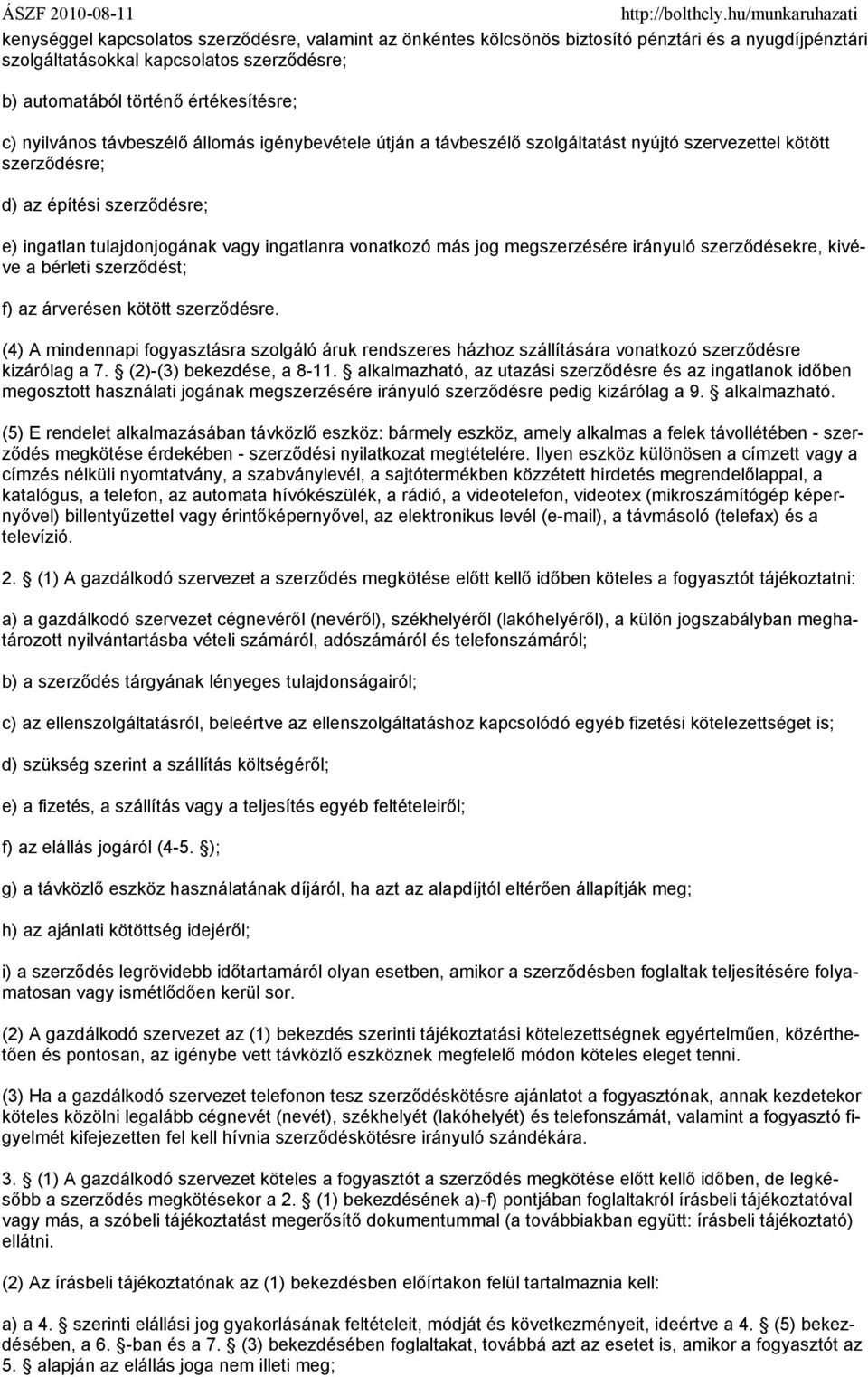 más jog megszerzésére irányuló szerződésekre, kivéve a bérleti szerződést; f) az árverésen kötött szerződésre.