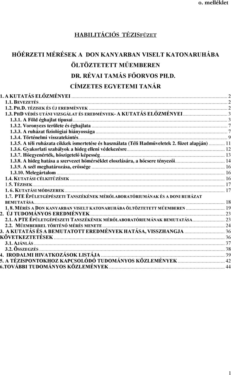 3.3. A ruházat fiziológiai hiányossága... 7 1.3.4. Történelmi visszatekintés... 9 1.3.5. A téli ruházata cikkek ismertetése és használata (Téli Hadműveletek 2. füzet alapján)... 11 1.3.6.