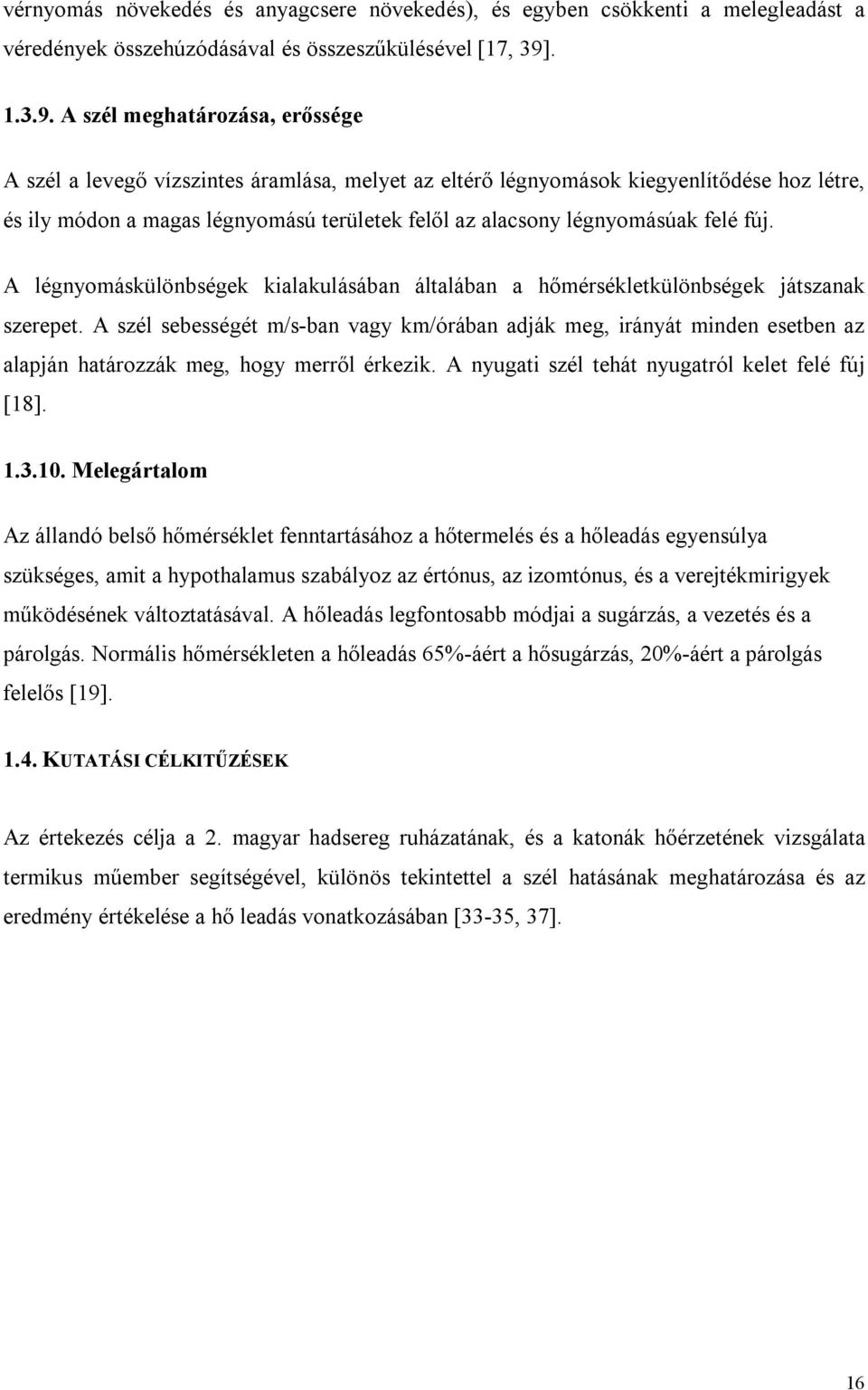 A szél meghatározása, erőssége A szél a levegő vízszintes áramlása, melyet az eltérő légnyomások kiegyenlítődése hoz létre, és ily módon a magas légnyomású területek felől az alacsony légnyomásúak