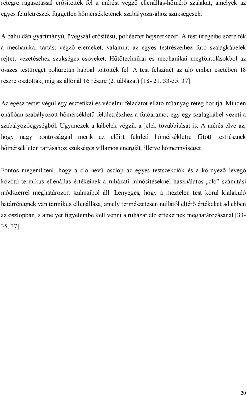A test üregeibe szerelték a mechanikai tartást végző elemeket, valamint az egyes testrészeihez futó szalagkábelek rejtett vezetéséhez szükséges csöveket.