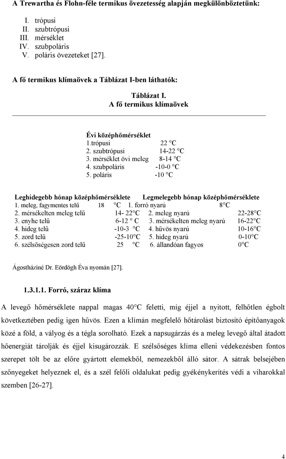 szubpoláris -10-0 C 5. poláris -10 C Leghidegebb hónap középhőmérséklete Legmelegebb hónap középhőmérséklete 1. meleg, fagymentes telű 18 C 1. forró nyarú 8 C 2. mérsékelten meleg telű 14-22 C 2.