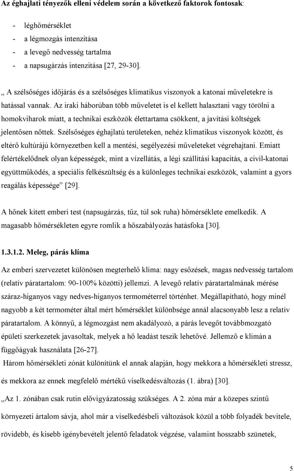Az iraki háborúban több műveletet is el kellett halasztani vagy törölni a homokviharok miatt, a technikai eszközök élettartama csökkent, a javítási költségek jelentősen nőttek.
