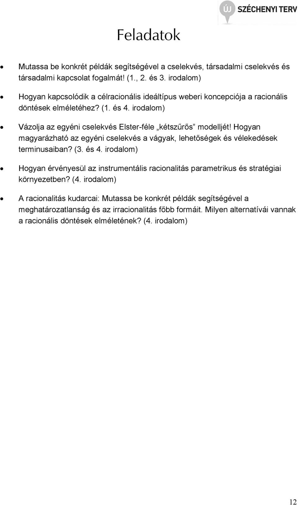 irodalom) Vázolja az egyéni cselekvés Elster-féle kétszőrıs modelljét! Hogyan magyarázható az egyéni cselekvés a vágyak, lehetıségek és vélekedések terminusaiban? (3. és 4.