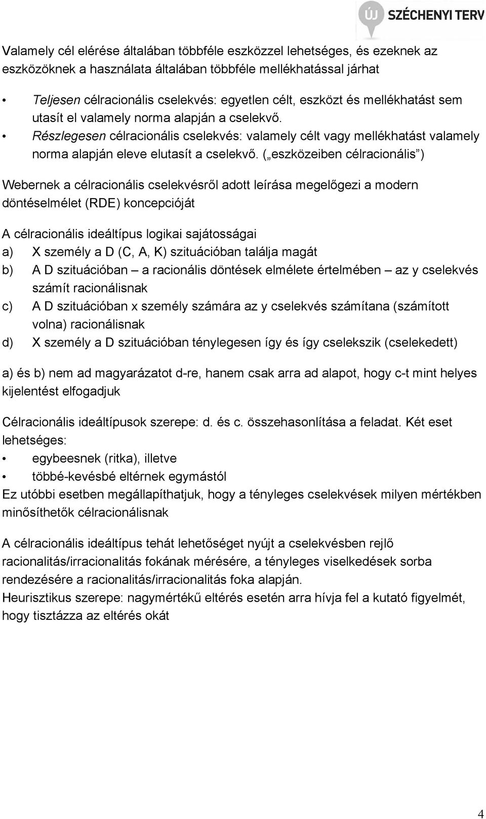 ( eszközeiben célracionális ) Webernek a célracionális cselekvésrıl adott leírása megelıgezi a modern döntéselmélet (RDE) koncepcióját A célracionális ideáltípus logikai sajátosságai a) X személy a D