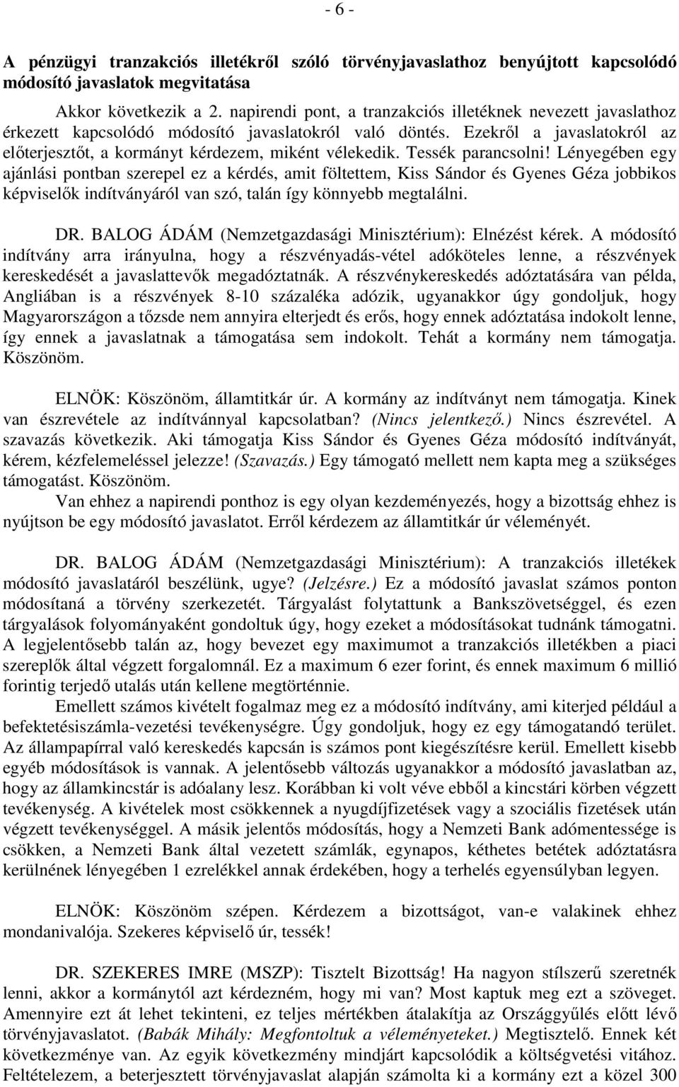 Tessék parancsolni! Lényegében egy ajánlási pontban szerepel ez a kérdés, amit föltettem, Kiss Sándor és Gyenes Géza jobbikos képviselők indítványáról van szó, talán így könnyebb megtalálni. DR.