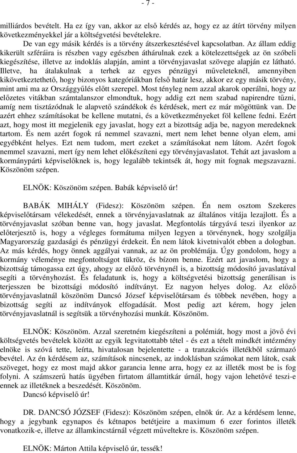 Az állam eddig kikerült szféráira is részben vagy egészben áthárulnak ezek a kötelezettségek az ön szóbeli kiegészítése, illetve az indoklás alapján, amint a törvényjavaslat szövege alapján ez