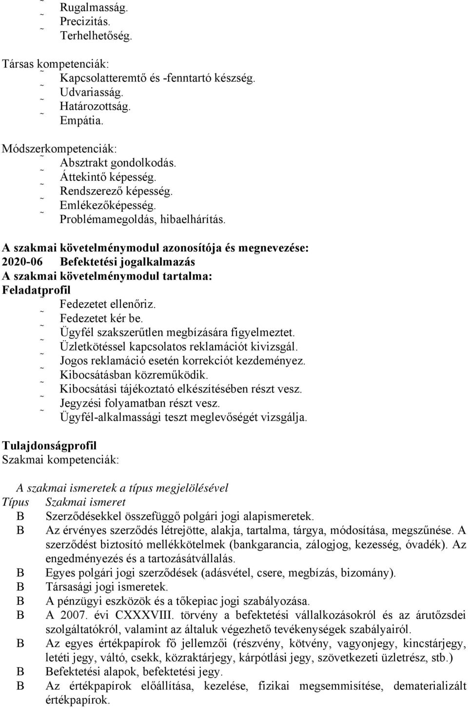 szakmai követelménymodul azonosítója és megnevezése: 2020-06 Befektetési jogalkalmazás szakmai követelménymodul tartalma: Feladatprofil Fedezetet ellenőriz. Fedezetet kér be.