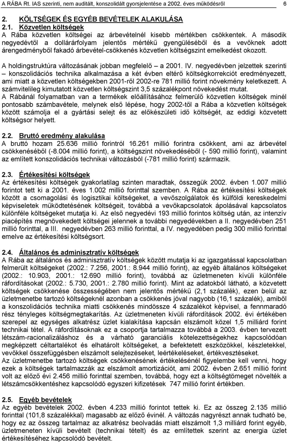 A második negyedévtől a dollárárfolyam jelentős mértékű gyengüléséből és a vevőknek adott árengedményből fakadó árbevétel-csökkenés közvetlen költségszint emelkedést okozott.