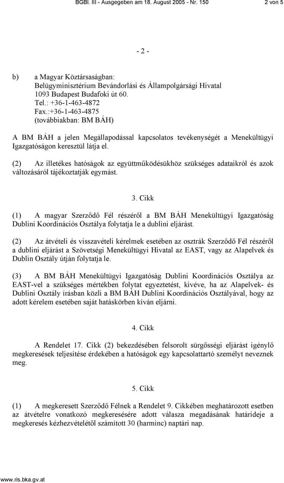 (2) Az illetékes hatóságok az együttműködésükhöz szükséges adataikról és azok változásáról tájékoztatják egymást. 3.