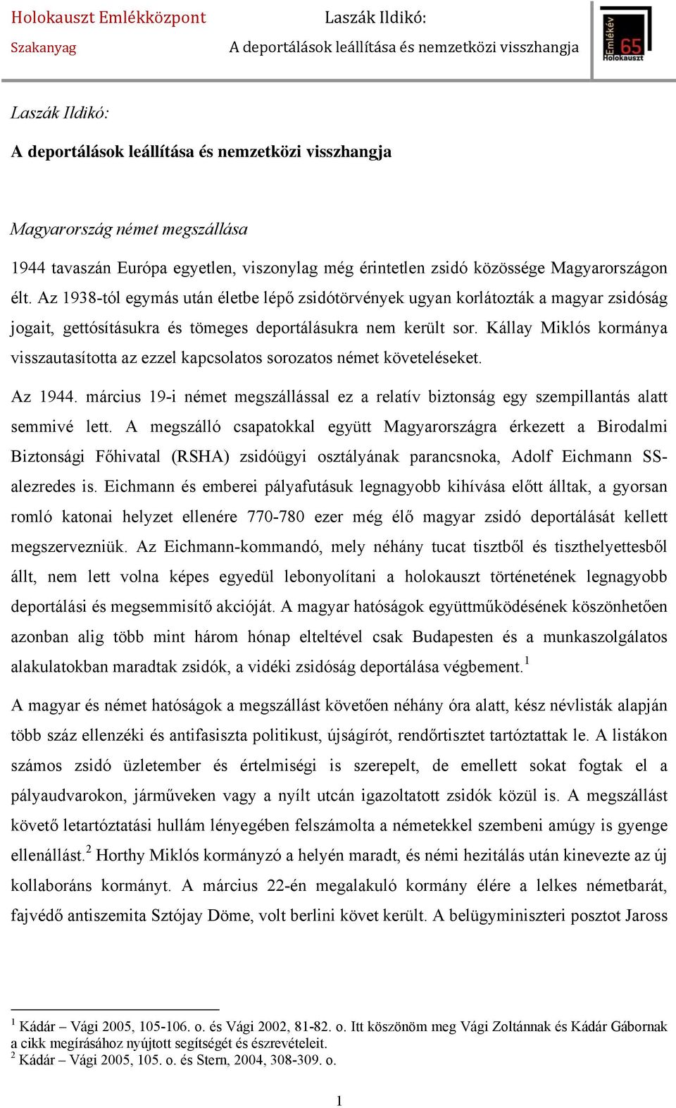 Kállay Miklós kormánya visszautasította az ezzel kapcsolatos sorozatos német követeléseket. Az 1944. március 19-i német megszállással ez a relatív biztonság egy szempillantás alatt semmivé lett.