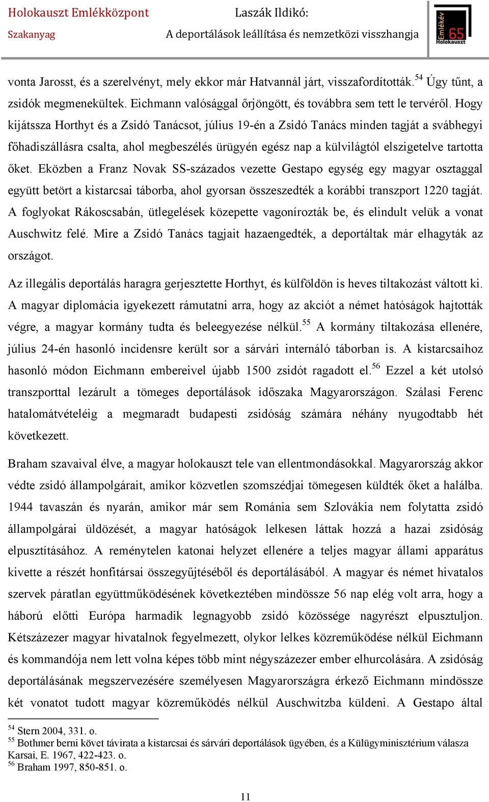 Eközben a Franz Novak SS-százados vezette Gestapo egység egy magyar osztaggal együtt betört a kistarcsai táborba, ahol gyorsan összeszedték a korábbi transzport 1220 tagját.