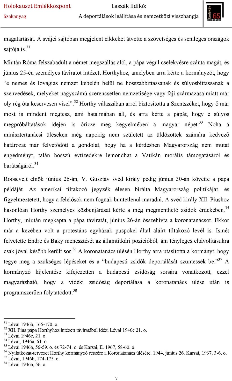 lovagias nemzet kebelén belül ne hosszabbíttassanak és súlyosbíttassanak a szenvedések, melyeket nagyszámú szerencsétlen nemzetisége vagy faji származása miatt már oly rég óta keservesen visel.