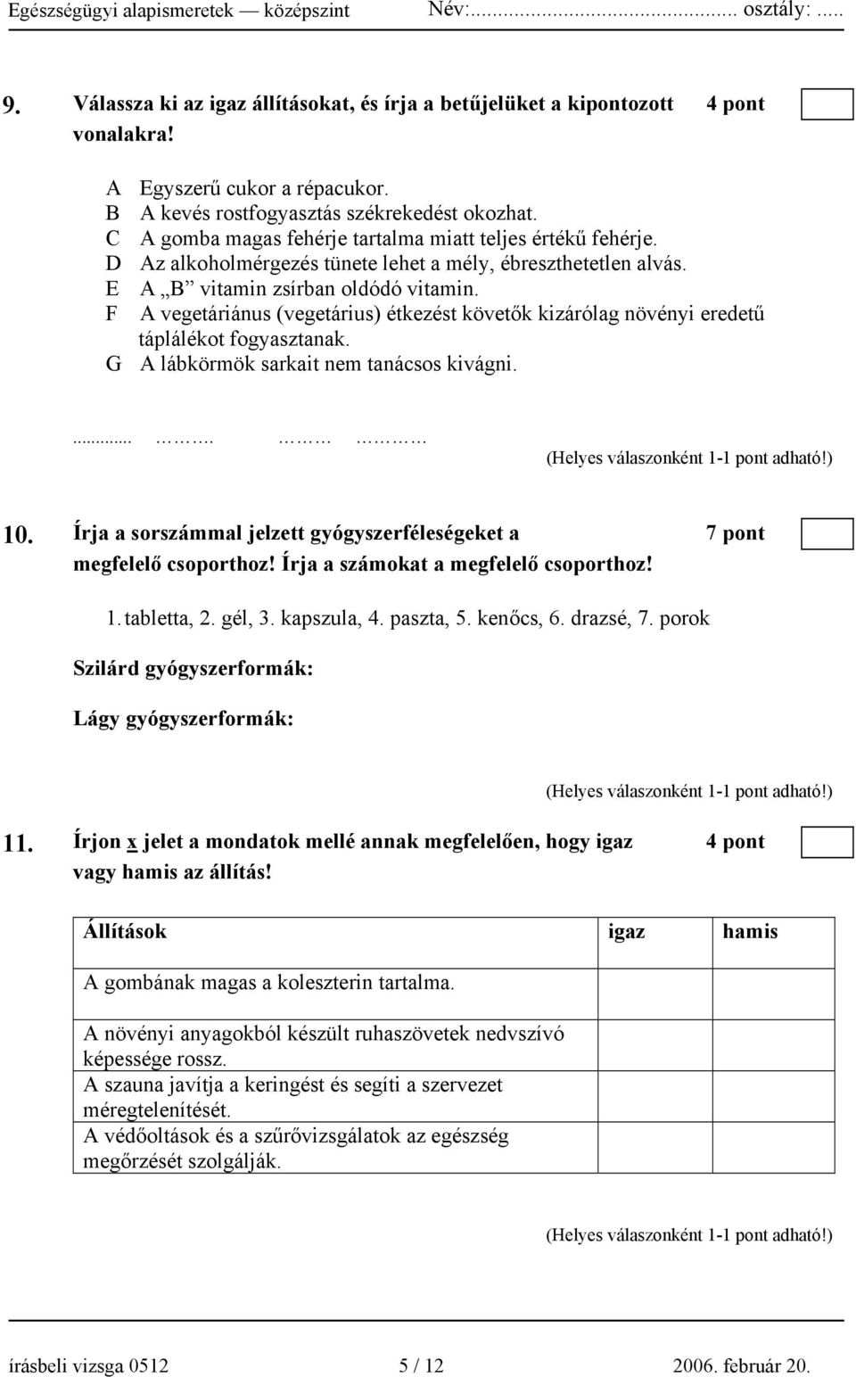 F A vegetáriánus (vegetárius) étkezést követők kizárólag növényi eredetű táplálékot fogyasztanak. G A lábkörmök sarkait nem tanácsos kivágni..... 10.