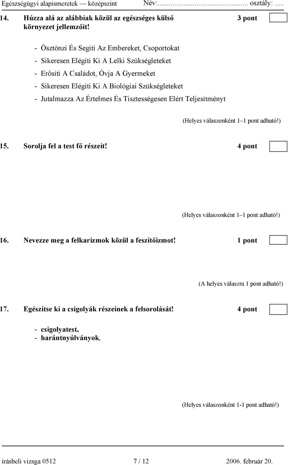 Szükségleteket - Jutalmazza Az Értelmes És Tisztességesen Elért Teljesítményt (Helyes válaszonként 1 1 pont adható!) 15. Sorolja fel a test fő részeit!