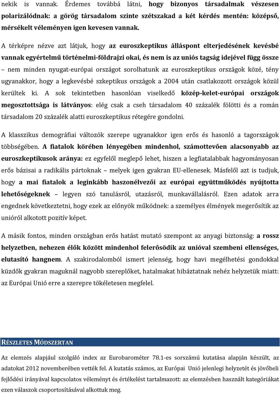 nyugat-európai országot sorolhatunk az euroszkeptikus országok közé, tény ugyanakkor, hogy a legkevésbé szkeptikus országok a 2004 után csatlakozott országok közül kerültek ki.