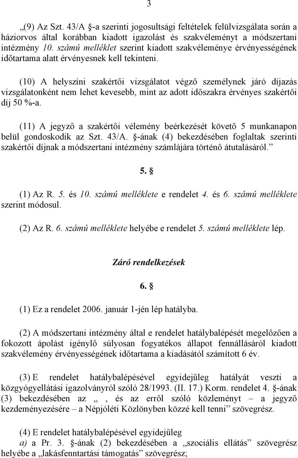 (10) A helyszíni szakértői vizsgálatot végző személynek járó díjazás vizsgálatonként nem lehet kevesebb, mint az adott időszakra érvényes szakértői díj 50 %-a.