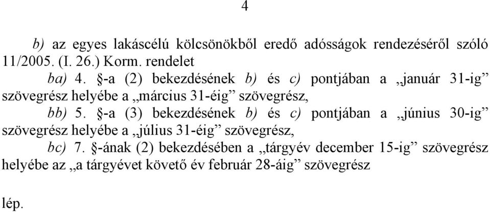 -a (3) bekezdésének b) és c) pontjában a június 30-ig szövegrész helyébe a július 31-éig szövegrész, bc) 7.