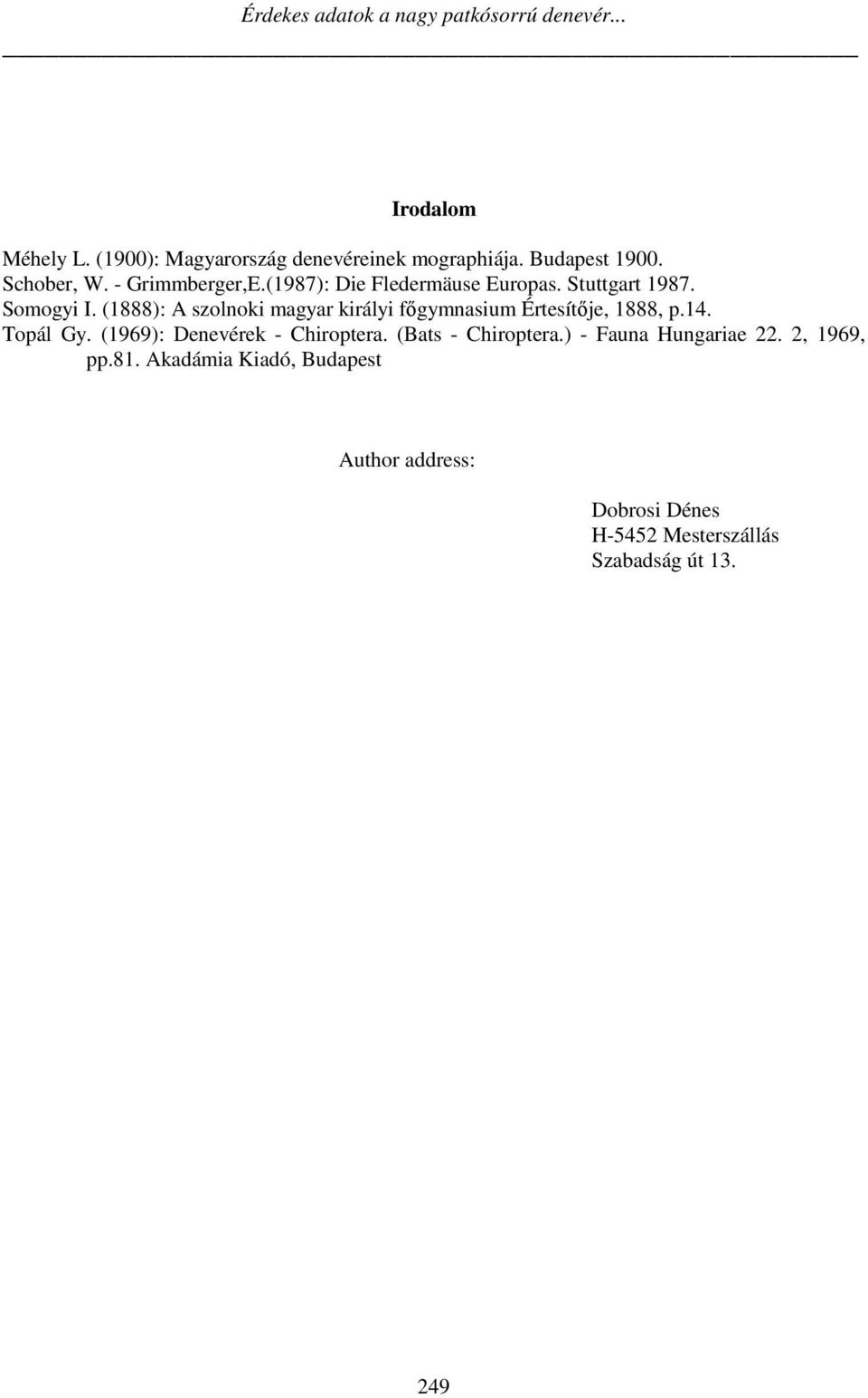 (1888): A szolnoki magyar királyi főgymnasium Értesítője, 1888, p.14. Topál Gy. (1969): Denevérek - Chiroptera.