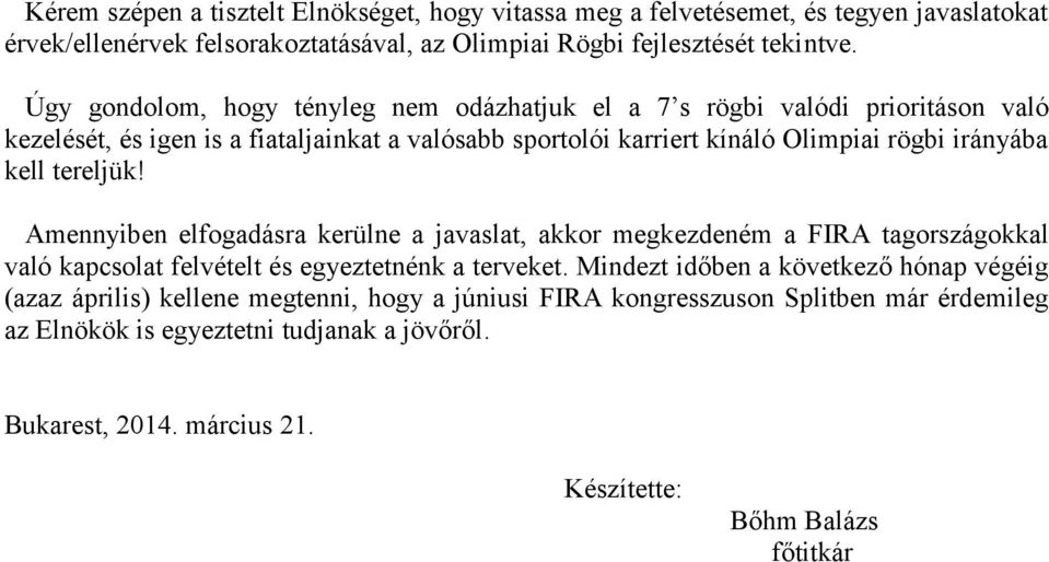 tereljük! Amennyiben elfgadásra kerülne a javaslat, akkr megkezdeném a FIRA tagrszágkkal való kapcslat felvételt és egyeztetnénk a terveket.