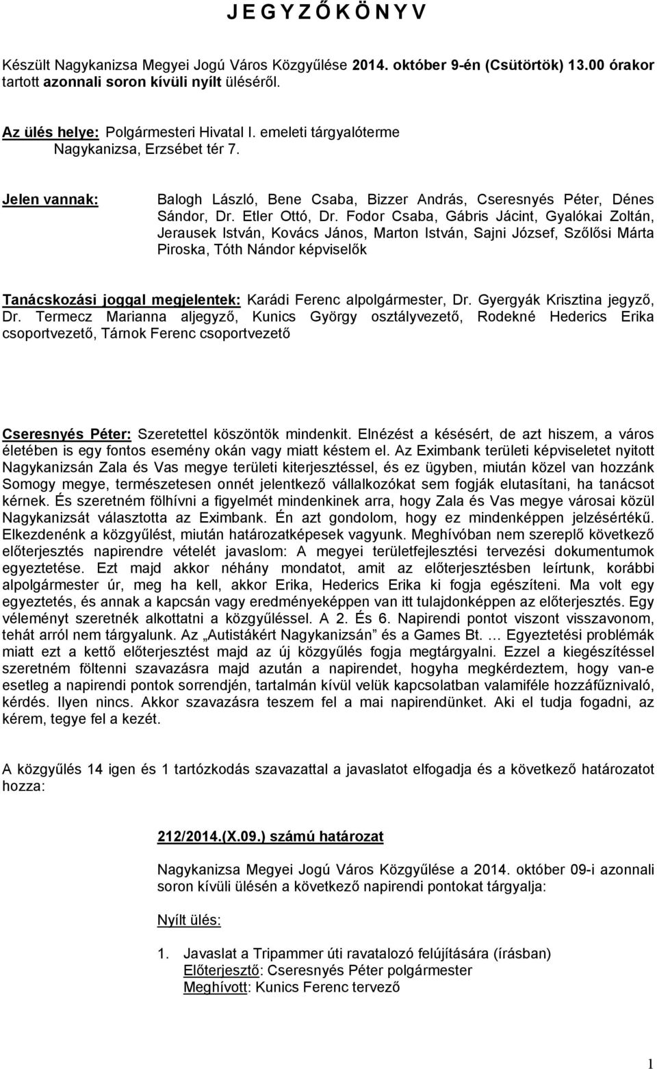 Fodor Csaba, Gábris Jácint, Gyalókai Zoltán, Jerausek István, Kovács János, Marton István, Sajni József, Szőlősi Márta Piroska, Tóth Nándor képviselők Tanácskozási joggal megjelentek: Karádi Ferenc