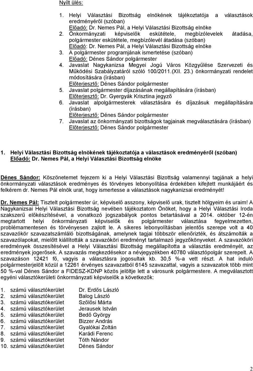 A polgármester programjának ismertetése (szóban) Előadó: Dénes Sándor polgármester 4. Javaslat Nagykanizsa Megyei Jogú Város Közgyűlése Szervezeti és Működési Szabályzatáról szóló 100/2011.(XII. 23.