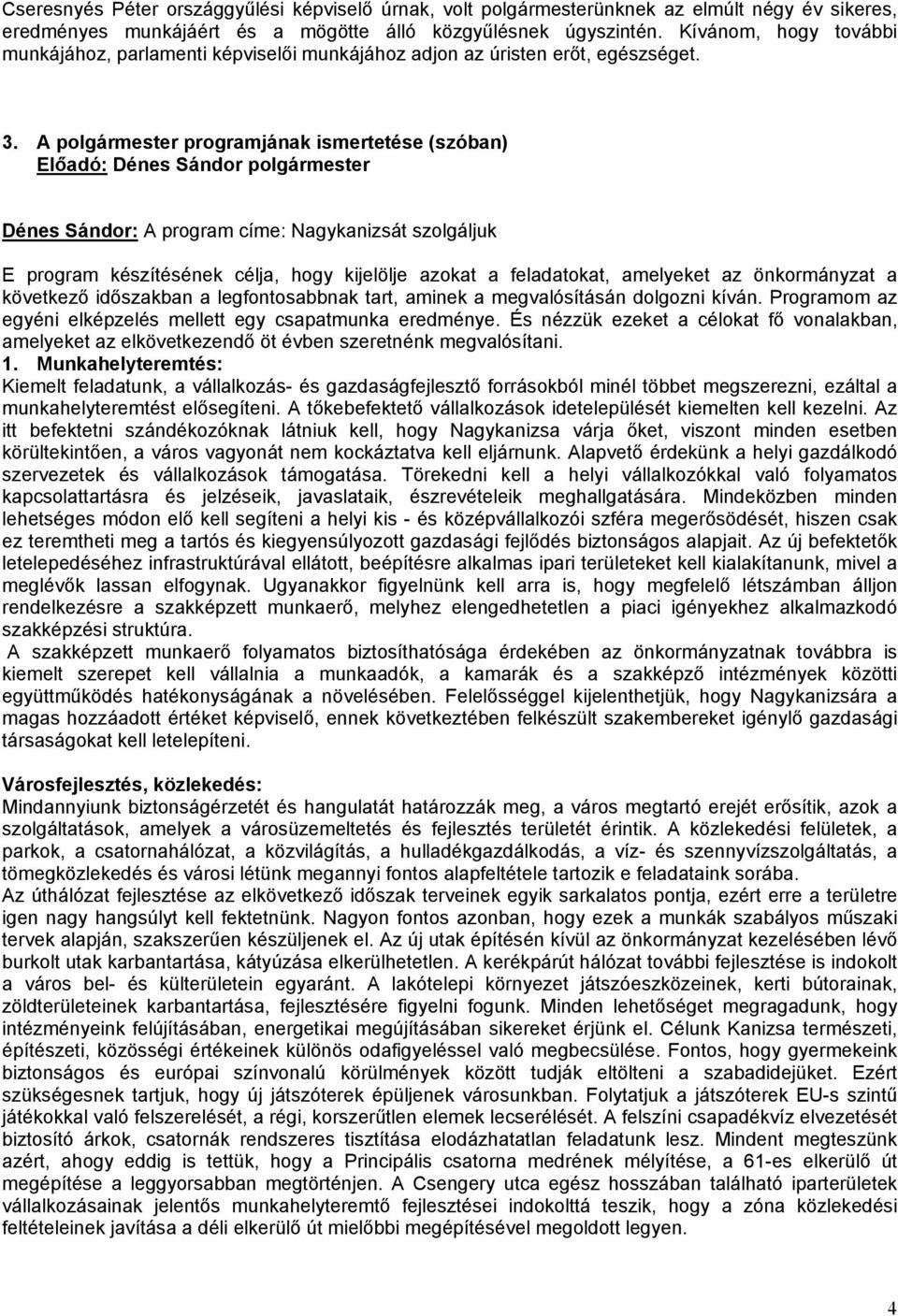 A polgármester programjának ismertetése (szóban) Előadó: Dénes Sándor polgármester Dénes Sándor: A program címe: Nagykanizsát szolgáljuk E program készítésének célja, hogy kijelölje azokat a