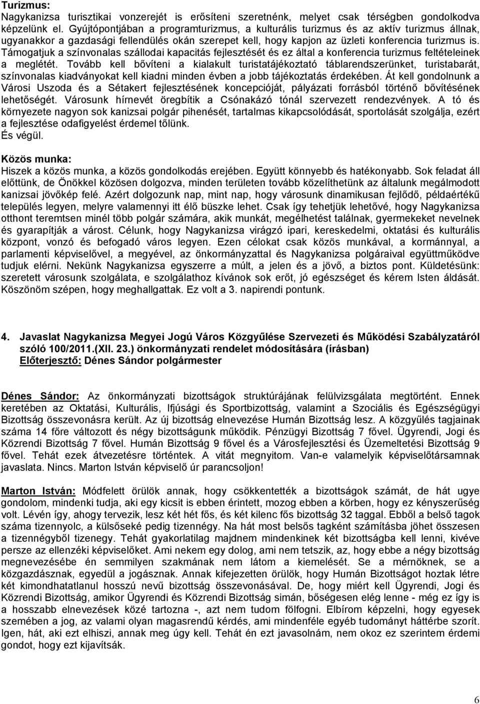 Támogatjuk a színvonalas szállodai kapacitás fejlesztését és ez által a konferencia turizmus feltételeinek a meglétét.