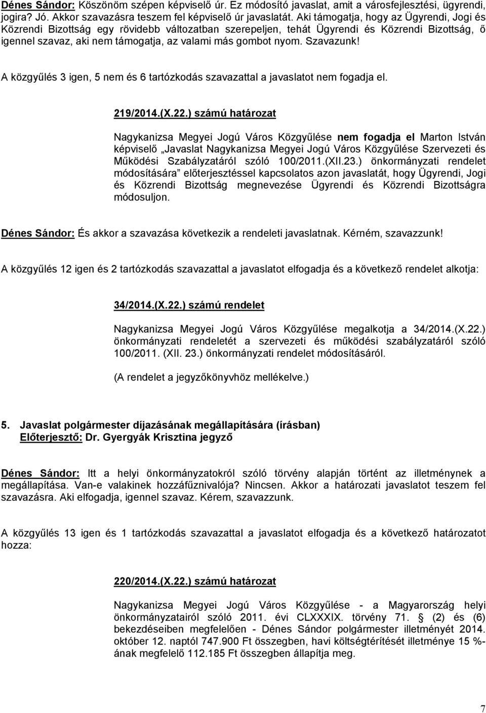 Szavazunk! A közgyűlés 3 igen, 5 nem és 6 tartózkodás szavazattal a javaslatot nem fogadja el. 219/2014.(X.22.