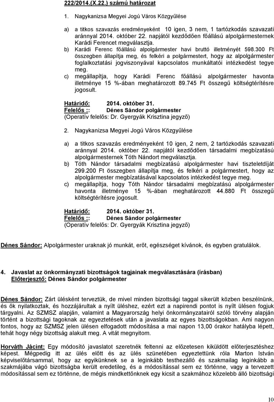 300 Ft összegben állapítja meg, és felkéri a polgármestert, hogy az alpolgármester foglalkoztatási jogviszonyával kapcsolatos munkáltatói intézkedést tegye meg.