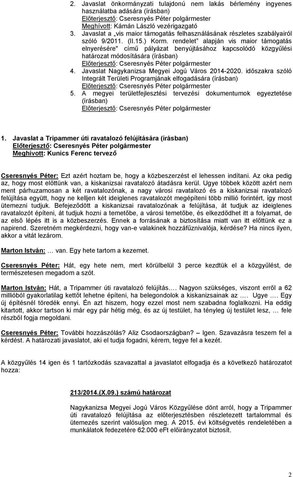 rendelet alapján vis maior támogatás elnyerésére" című pályázat benyújtásához kapcsolódó közgyűlési határozat módosítására (írásban) Előterjesztő: Cseresnyés Péter polgármester 4.