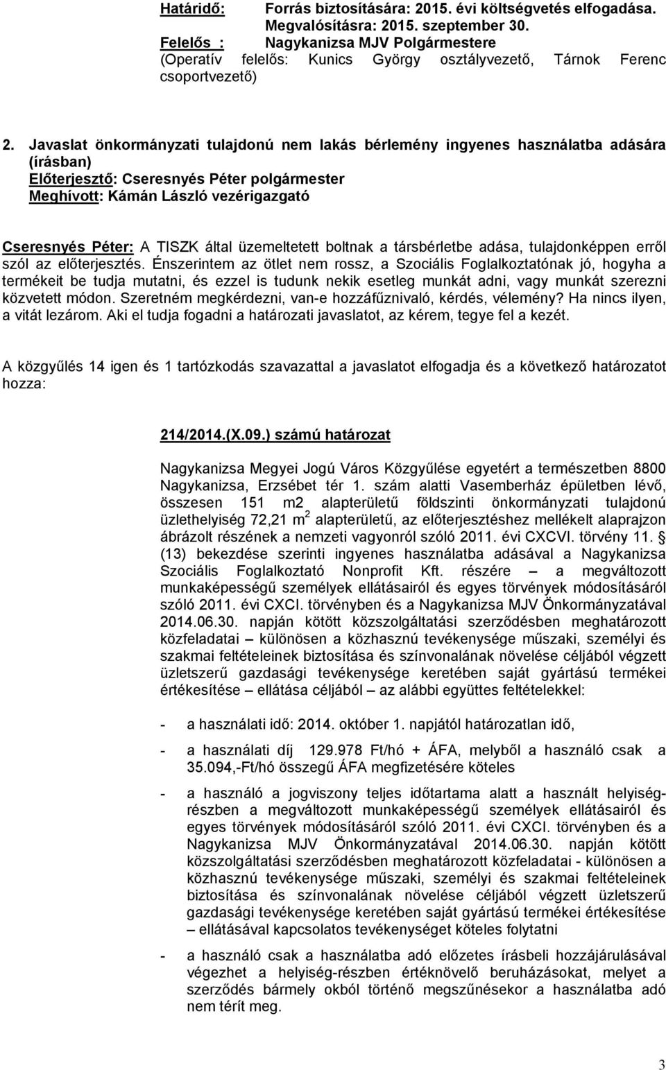 Javaslat önkormányzati tulajdonú nem lakás bérlemény ingyenes használatba adására (írásban) Előterjesztő: Cseresnyés Péter polgármester Meghívott: Kámán László vezérigazgató Cseresnyés Péter: A TISZK