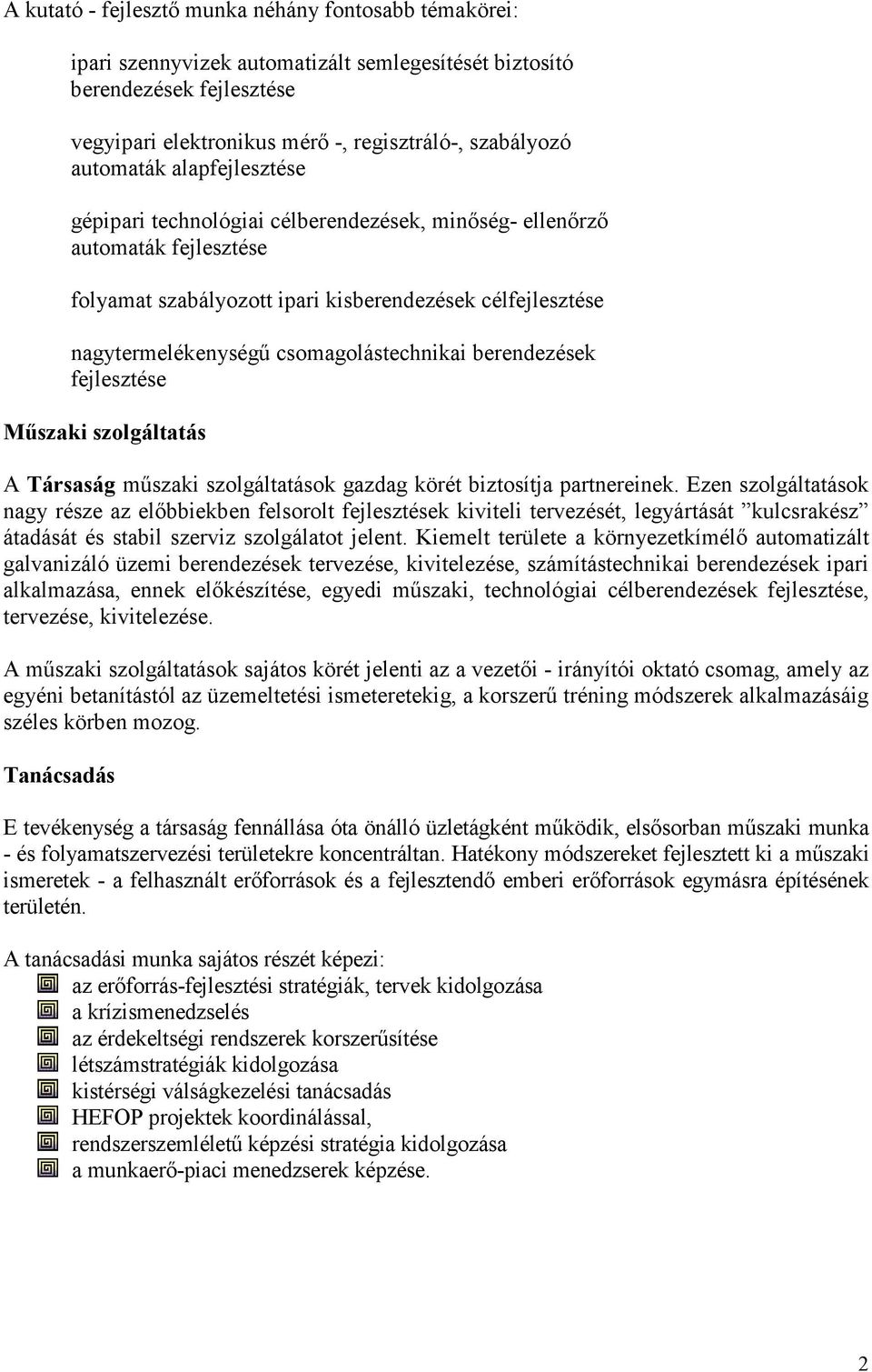 csomagolástechnikai berendezések fejlesztése Mőszaki szolgáltatás A Társaság mőszaki szolgáltatások gazdag körét biztosítja partnereinek.