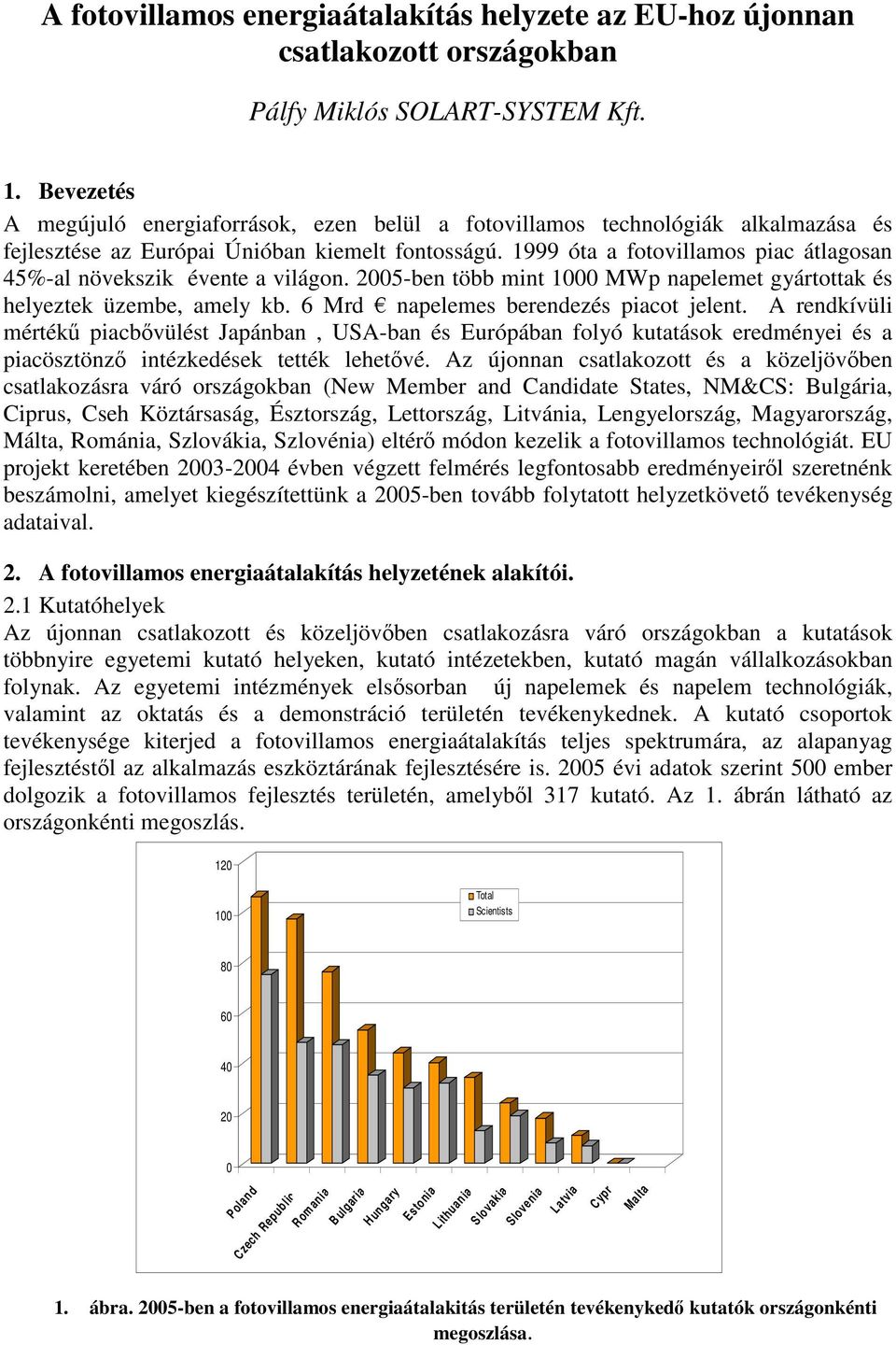1999 óta a fotovillamos piac átlagosan 45%-al növekszik évente a világon. 2005-ben több mint 1000 MWp napelemet gyártottak és helyeztek üzembe, amely kb. 6 Mrd napelemes berendezés piacot jelent.