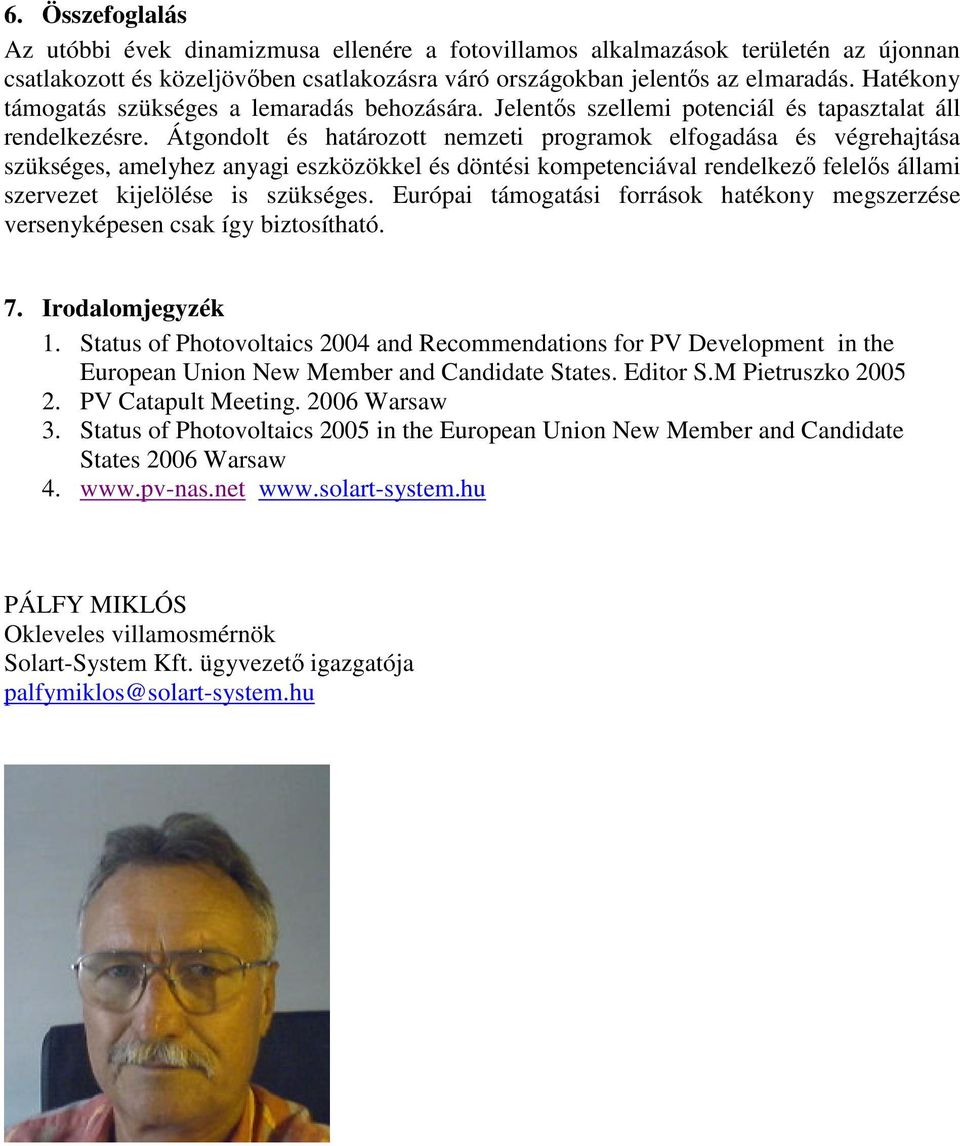 Átgondolt és határozott nemzeti programok elfogadása és végrehajtása szükséges, amelyhez anyagi eszközökkel és döntési kompetenciával rendelkező felelős állami szervezet kijelölése is szükséges.