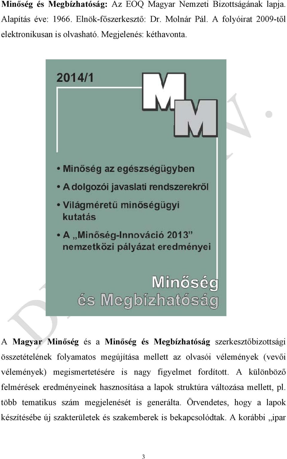 A Magyar Minőség és a Minőség és Megbízhatóság szerkesztőbizottsági összetételének folyamatos megújítása mellett az olvasói vélemények (vevői vélemények)