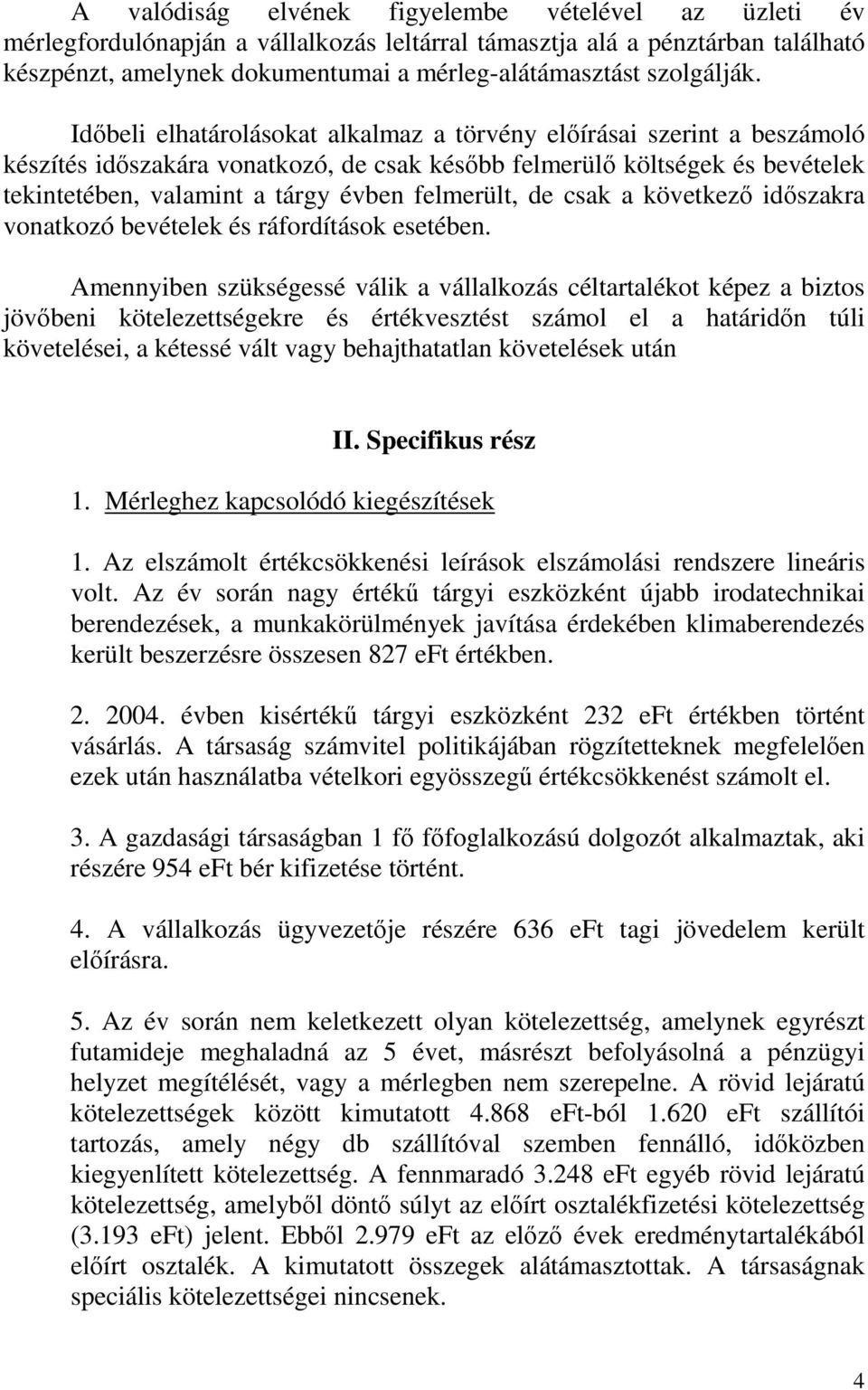 Idbeli elhatárolásokat alkalmaz a törvény elírásai szerint a beszámoló készítés idszakára vonatkozó, de csak késbb felmerül költségek és bevételek tekintetében, valamint a tárgy évben felmerült, de