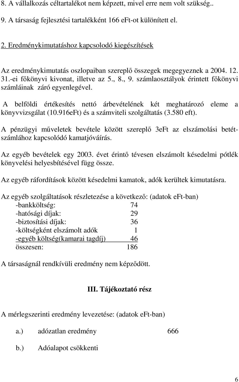 számlaosztályok érintett fkönyvi számláinak záró egyenlegével. A belföldi értékesítés nettó árbevételének két meghatározó eleme a könyvvizsgálat (10.916eFt) és a számviteli szolgáltatás (3.580 eft).