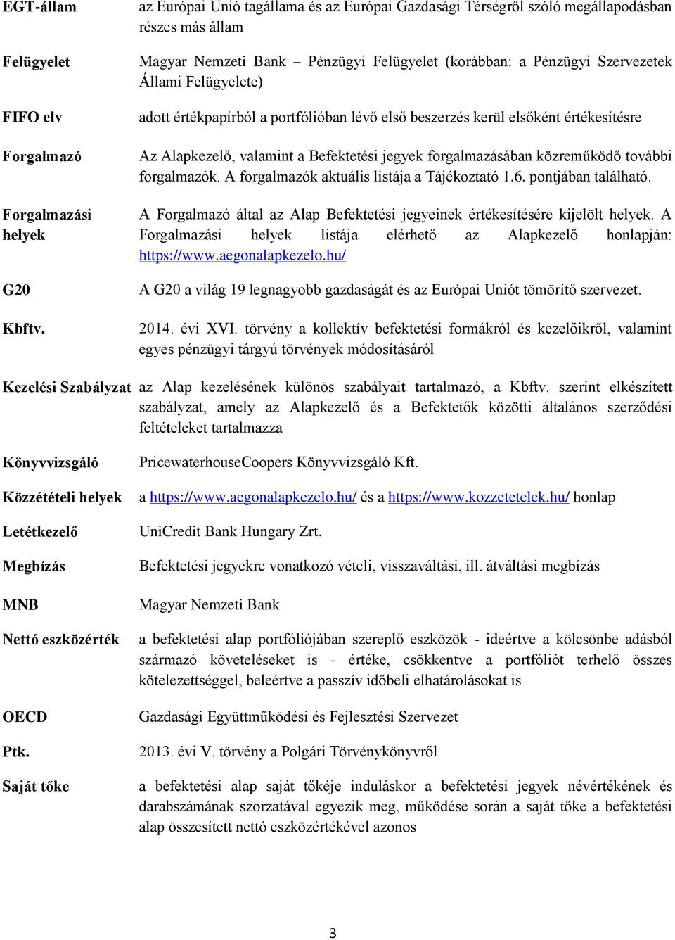 értékpapírból a portfólióban lévő első beszerzés kerül elsőként értékesítésre Az Alapkezelő, valamint a Befektetési jegyek forgalmazásában közreműködő további forgalmazók.