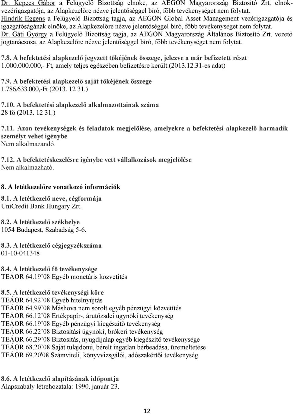 Gáti György a Felügyelő Bizottság tagja, az AEGON Magyarország Általános Biztosító Zrt. vezető jogtanácsosa, az Alapkezelőre nézve jelentőséggel bíró, főbb tevékenységet nem folytat. 7.8.