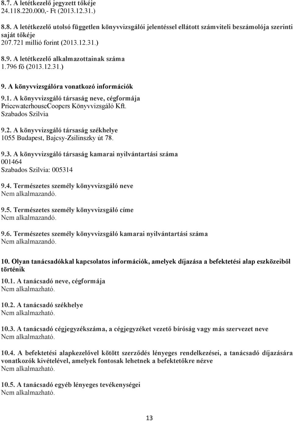 Szabados Szilvia 9.2. A könyvvizsgáló társaság székhelye 1055 Budapest, Bajcsy-Zsilinszky út 78. 9.3. A könyvvizsgáló társaság kamarai nyilvántartási száma 00146