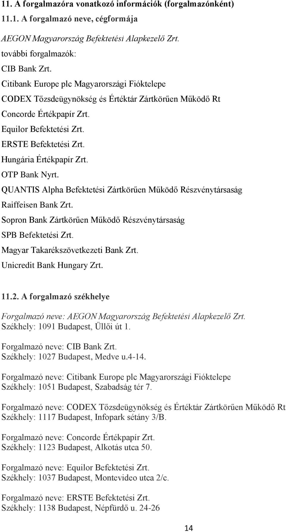 OTP Bank Nyrt. QUANTIS Alpha Befektetési Zártkörűen Működő Részvénytársaság Raiffeisen Bank Zrt. Sopron Bank Zártkörűen Működő Részvénytársaság SPB Befektetési Zrt.