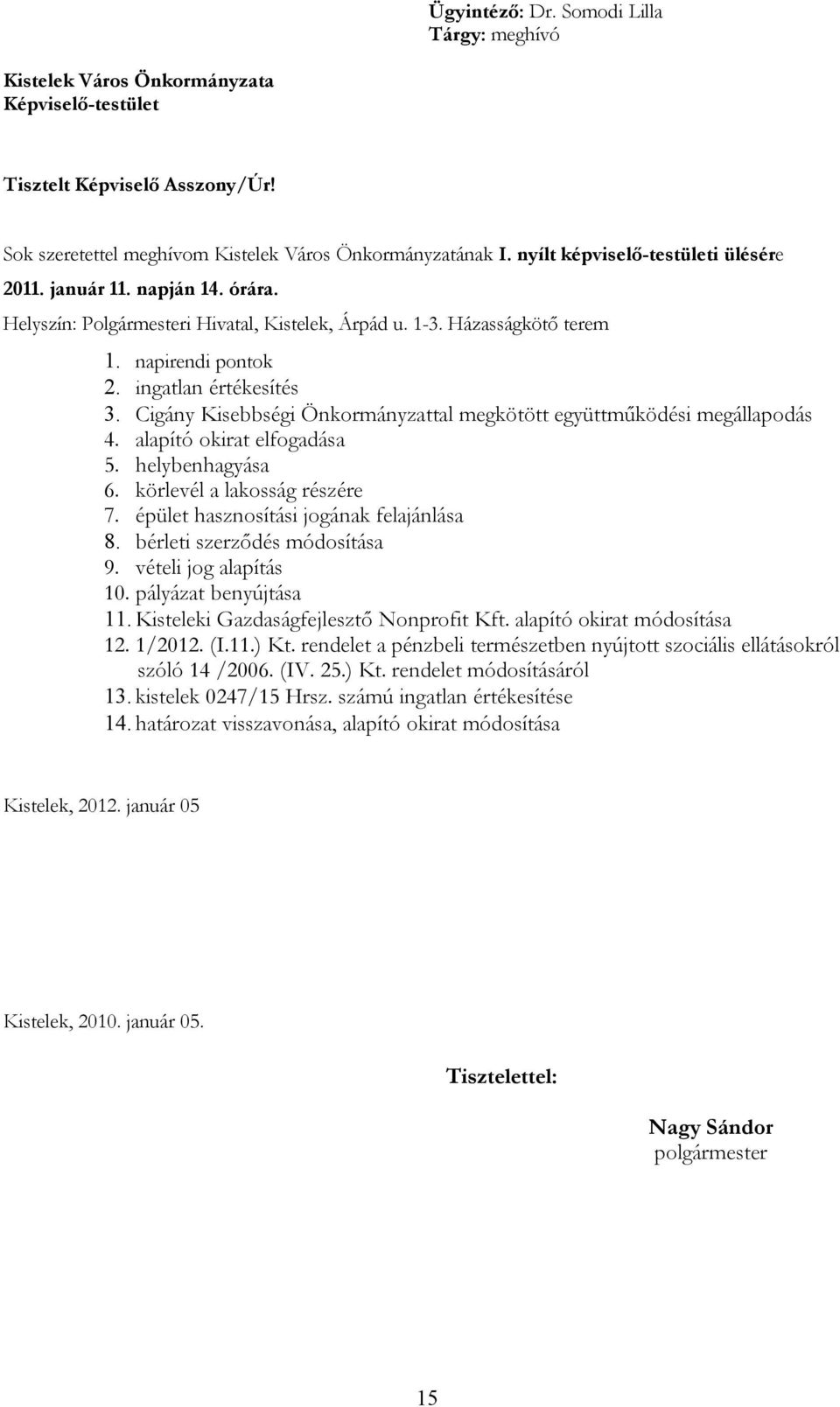 Cigány Kisebbségi Önkormányzattal megkötött együttműködési megállapodás 4. alapító okirat elfogadása 5. helybenhagyása 6. körlevél a lakosság részére 7. épület hasznosítási jogának felajánlása 8.