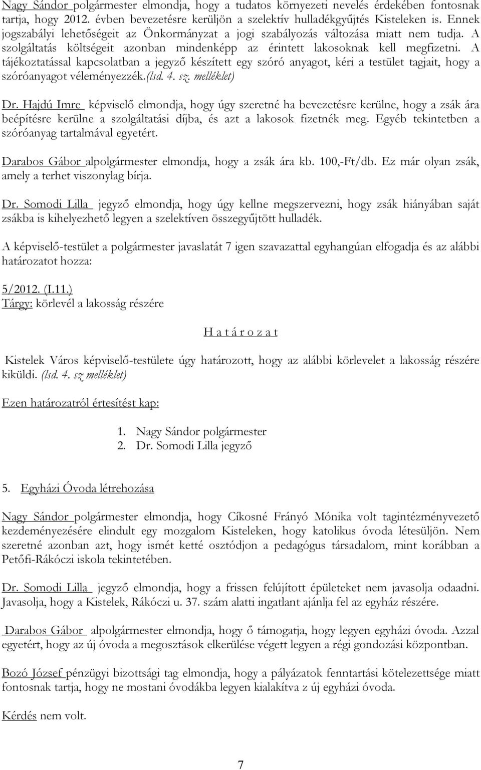 A tájékoztatással kapcsolatban a jegyző készített egy szóró anyagot, kéri a testület tagjait, hogy a szóróanyagot véleményezzék.(lsd. 4. sz. melléklet) Dr.