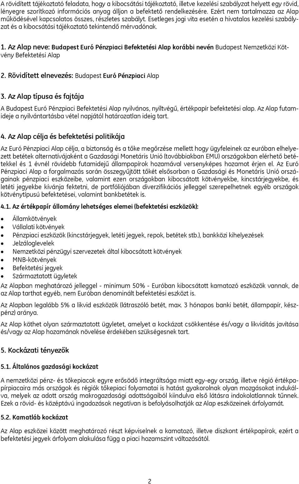 Az Alap neve: Budapest Euró Pénzpiaci Befektetési Alap korábbi nevén Budapest Nemzetközi Kötvény Befektetési Alap 2. Rövidített elnevezés: Budapest Euró Pénzpiaci Alap 3.