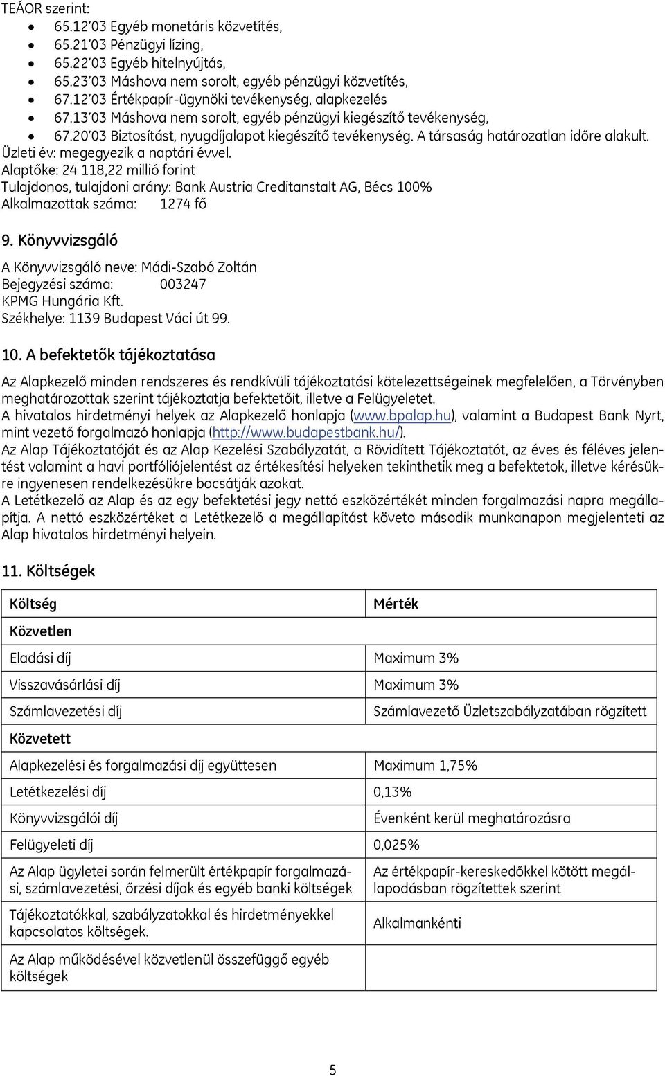 A társaság határozatlan időre alakult. Üzleti év: megegyezik a naptári évvel.
